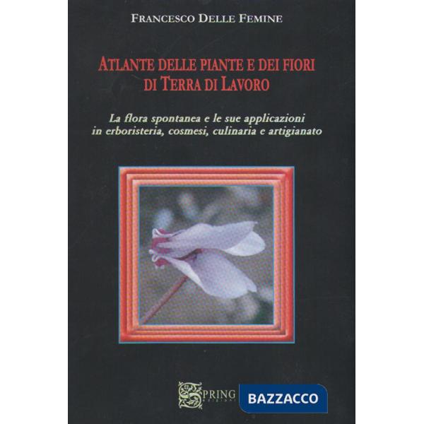 Atlante delle piante e della flora spontanea in terra di lavoro. Ediz. illustrata