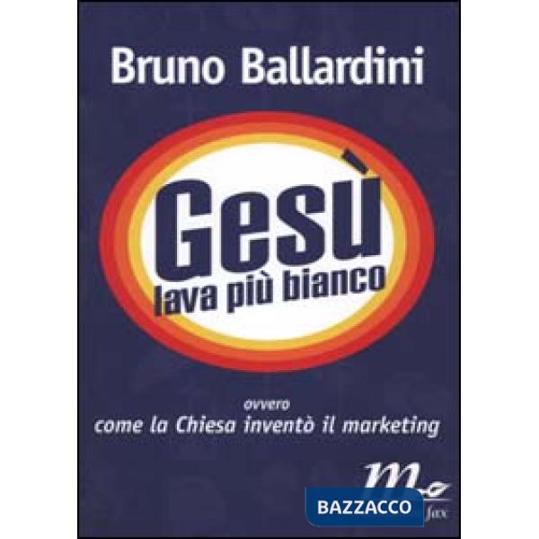 Gesù lava più bianco. Ovvero come la chiesa inventò il marketing