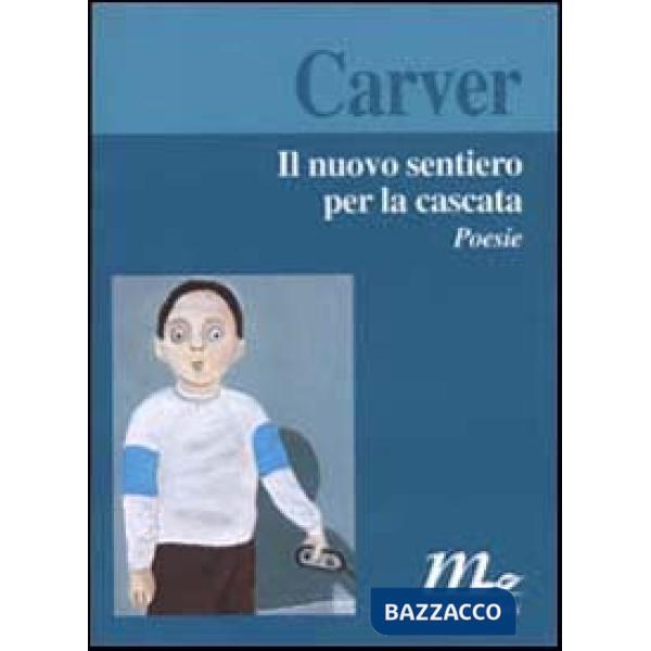 Nuovo sentiero per la cascata. Poesie (Il)