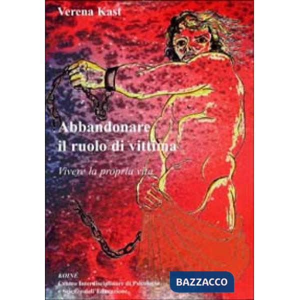Abbandonare il ruolo di vittima. Vivere la propria vita