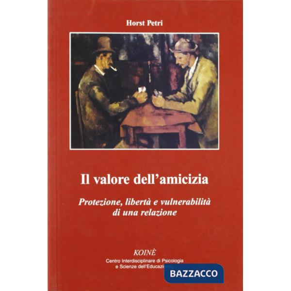 Valore dell'amicizia. Protezione, libertà e vulnerabilità di una relazione (Il)