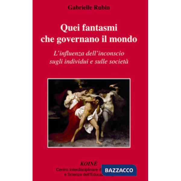 Quei fantasmi che governano il mondo. L'influenza dell'inconscio sugli individui