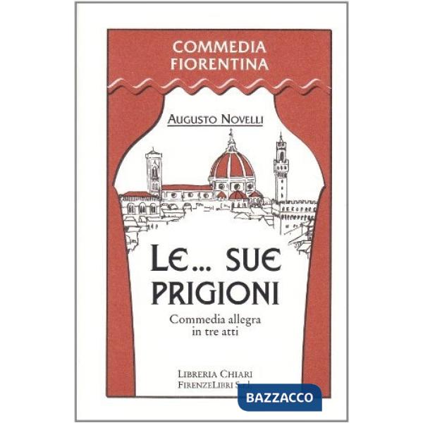 Le... Sue prigioni. Commedia allegra in tre atti