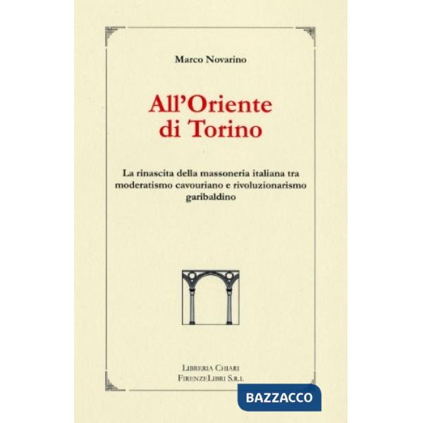 All'oriente di Torino. La rinascita della massoneria italiana tra moderatismo ca