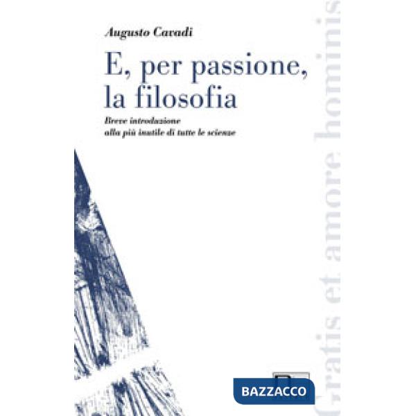 E, per passione, la filosofia. Breve introduzione alla più inutile di tutte le scienze