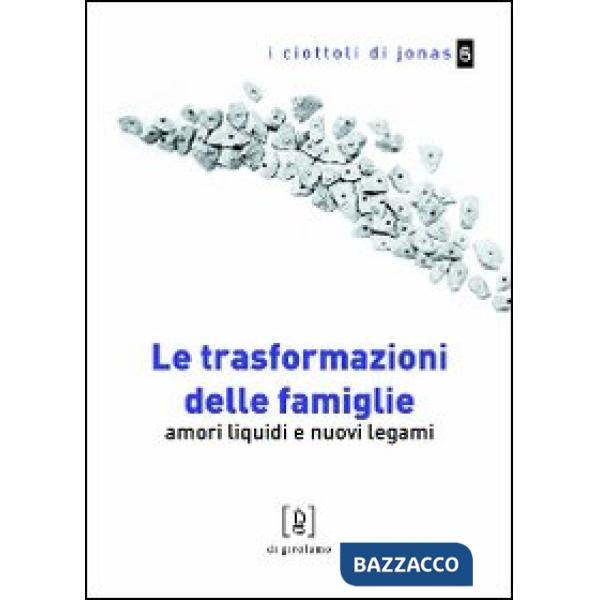 Trasformazioni delle famiglie. Amori liquidi e nuovi legami (Le)