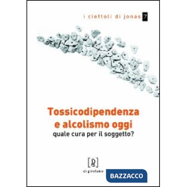 Tossicodipendenza e alcolismo oggi. Quale cura per il soggetto?