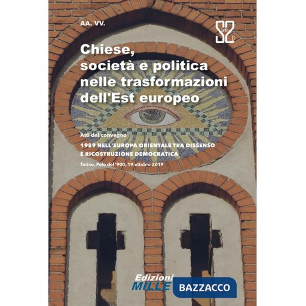 Chiese, società e politica nelle trasformazioni dell'Est europeo. Atti del convegno «1989 nell'Europa orientale tra dissenso e r