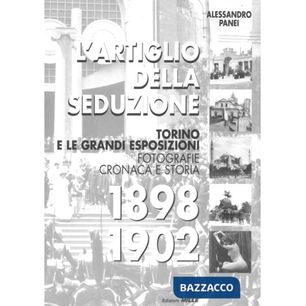 Artiglio della seduzione. Torino e le grandi esposizioni. Fotografie cronaca e storia. Ediz. illustrata (L')