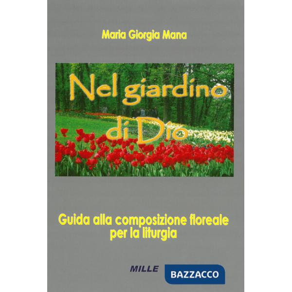 Nel giardino di Dio. Guida alla composizione floreale per la liturgia