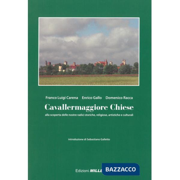 Cavallermaggiore chiese. Alla scoperta delle nostre radici storiche, religiose, artistiche e culturali