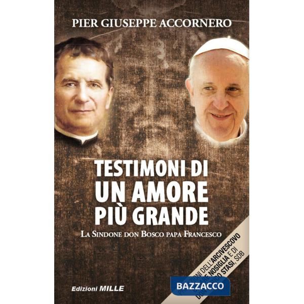 Testimoni di un amore più grande. La Sindone, don Bosco, papa Francesco