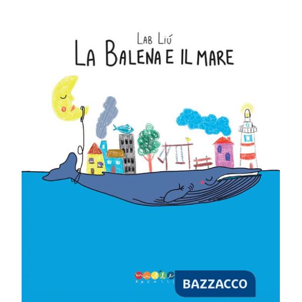 Balena e il mare. Ediz. a colori (La)