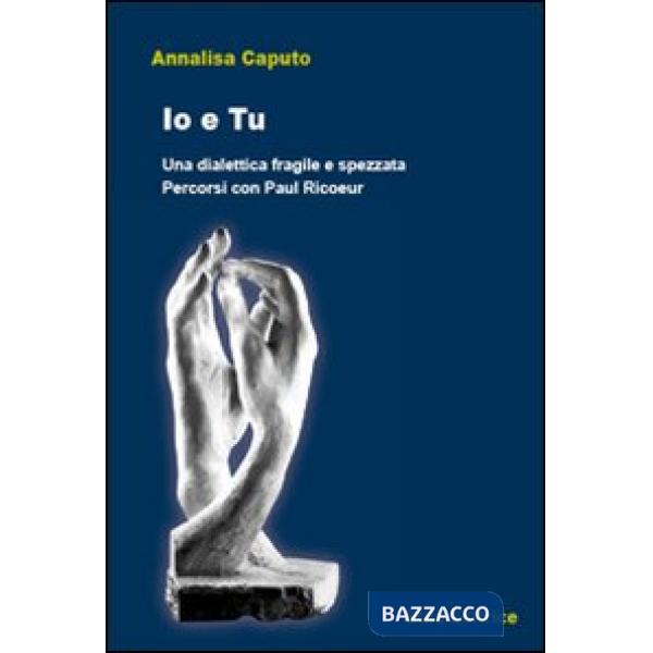 Io e tu. Una dialettica fragile e spezzata. Percorsi con Paul Ricoeur