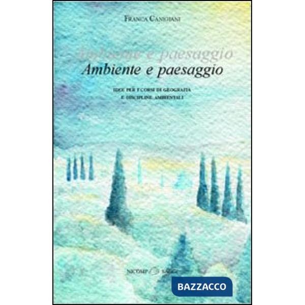 Ambiente e paesaggio. Idee per i corsi di geografia e discipline ambientali