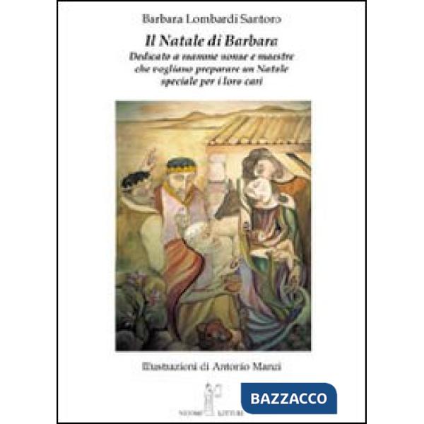 Natale di Barbara. Dedicato a mamme, nonne e maestre che vogliono preparare un Natale speciale per i loro cari (Il)