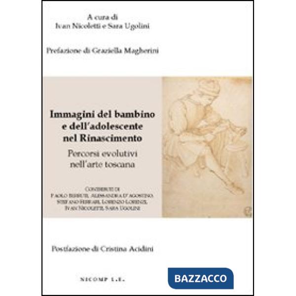 Immagini del bambino e dell'adolescente nel rinascimento. Percorsi evolutivi nell'arte toscana. Ediz. illustrata