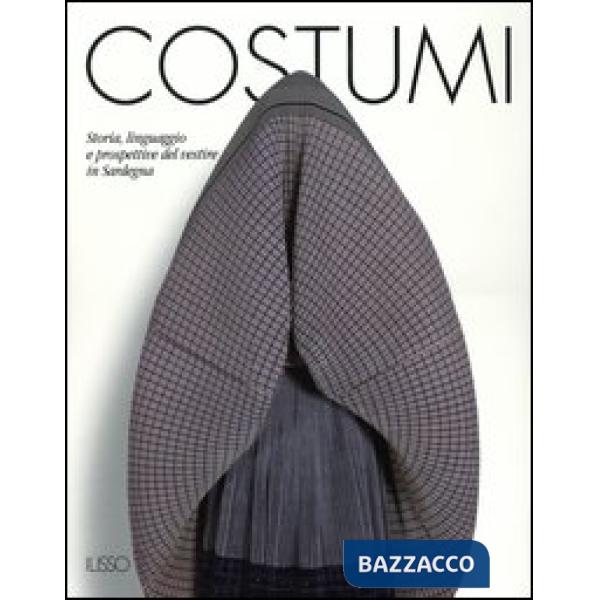 Costumi. Storia, linguaggi e prospettive del vestire in Sardegna