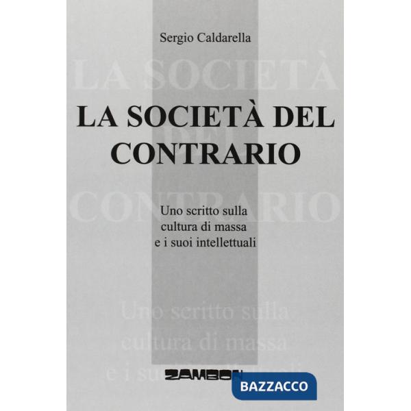 Società del contrario. Uno scritto sulla cultura di massa e i suoi intellettuali (La)