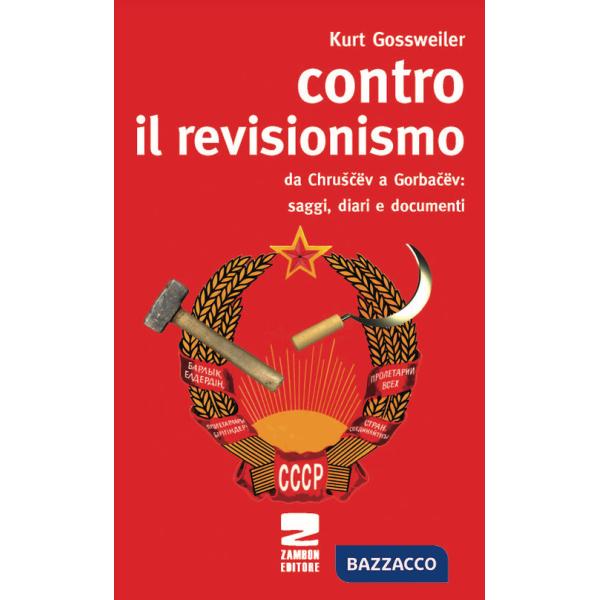 Contro il revisionismo da Chruscev a Gorbacev. Saggi, diari e documenti