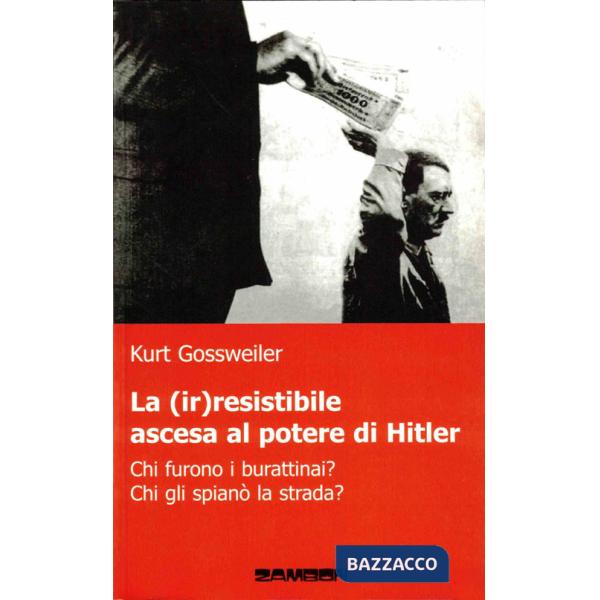 (ir)resistibile ascesa al potere di Hitler. Chi furono i burattinai? Chi gli spianò la strada? (La)