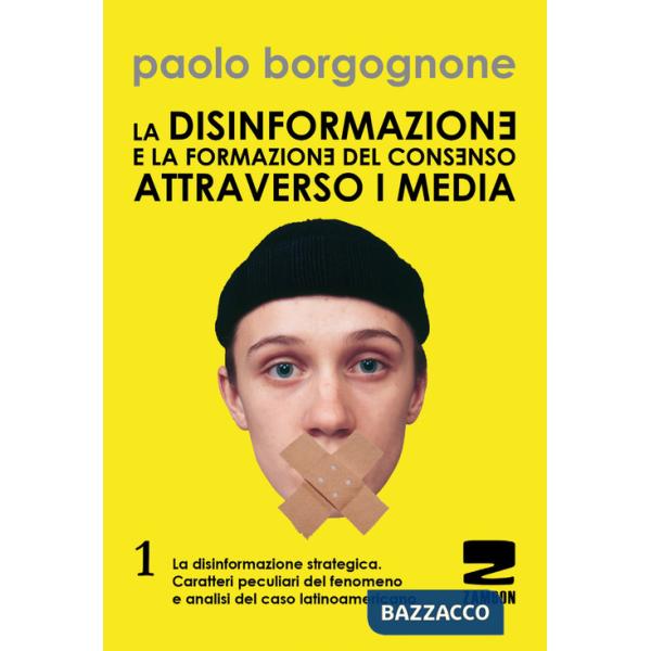Disinformazione e la formazione del consenso attraverso i media (La). Vol. 1: La disinformazione strategica. Caratteri peculiari