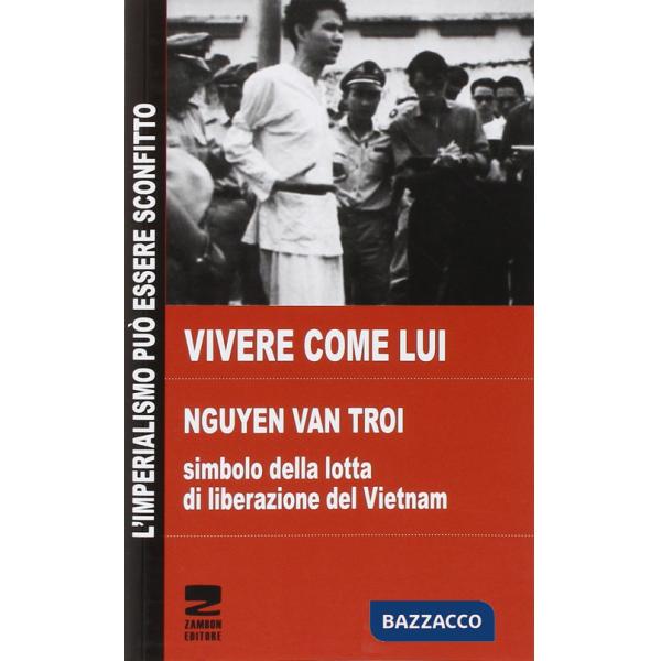 Vivere come lui. Nguyen Van Troi. Simbolo della lotta di liberazione del Vietnam