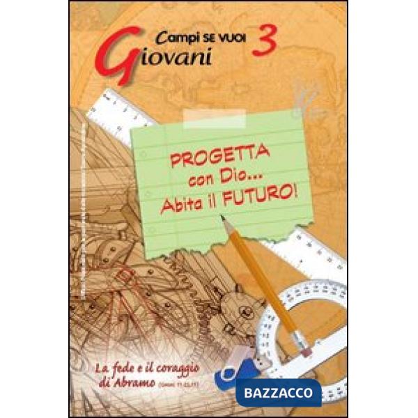 Progetta con dio... Abita il futuro!. Vol. 3: Giovani e la fede e il coraggio di Abramo