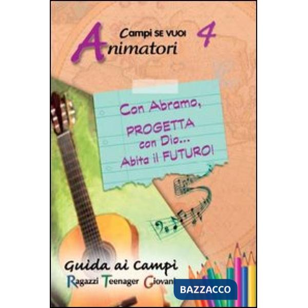 Con Abramo, progetta con Dio... abita il futuro!. Vol. 4: Guida animatori