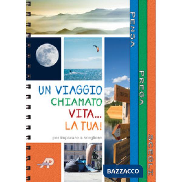 Viaggio chiamato vita... la tua! Passi per imparare a scegliere. Ediz. a spirale (Un)