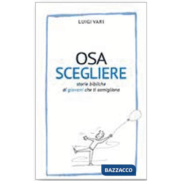Osa scegliere. Storie bibliche di giovani che ti somigliano