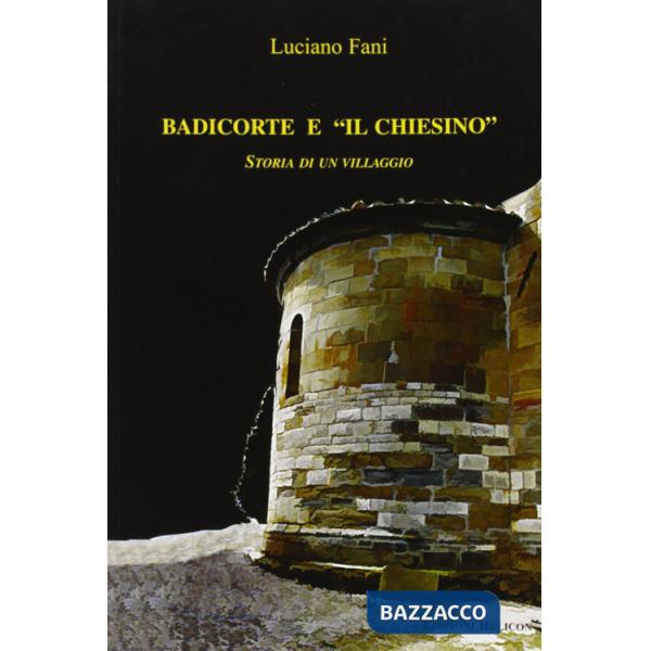 Badicorte e il chiesino. Storia di un villaggio