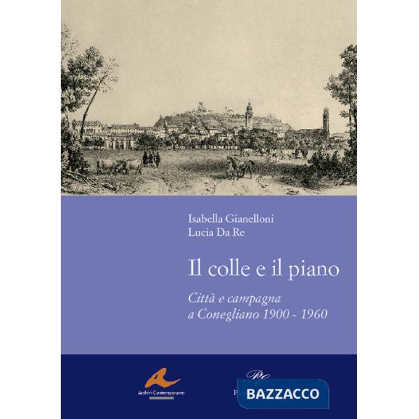 Colle e il piano. Città e campagna a Conegliano 1900-1960 (Il)