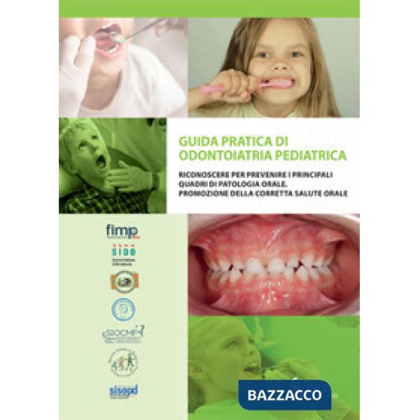 Guida pratica di odontoiatria pediatrica. Riconoscere per prevenire i principali quadri di patologia orale. Promozione della cor