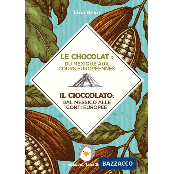 Chocolat: du Mexique aux cours européennes-Il cioccolato: dal Messico alle corti europee. Ediz. bilingue (Le)
