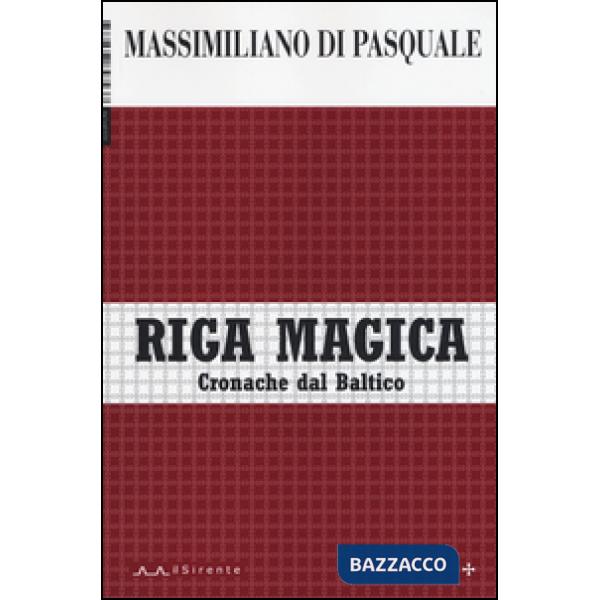 Riga magica. Cronache dal Baltico