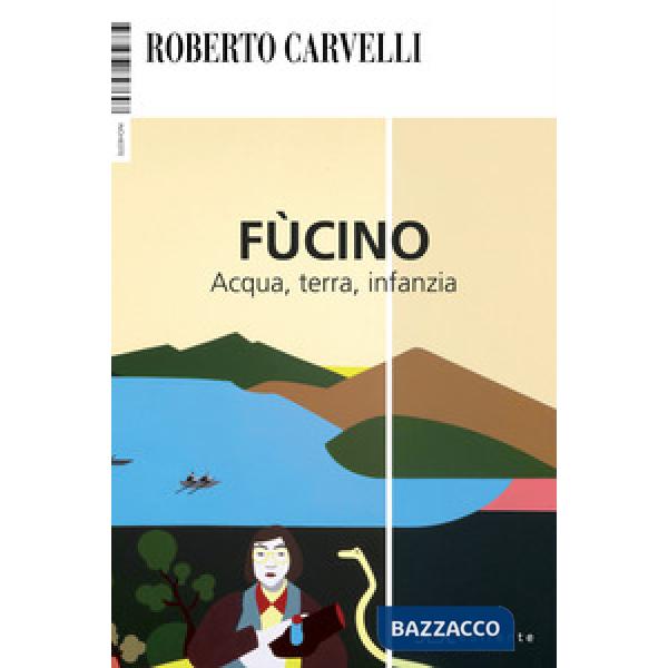 Fùcino. Acqua, terra, infanzia
