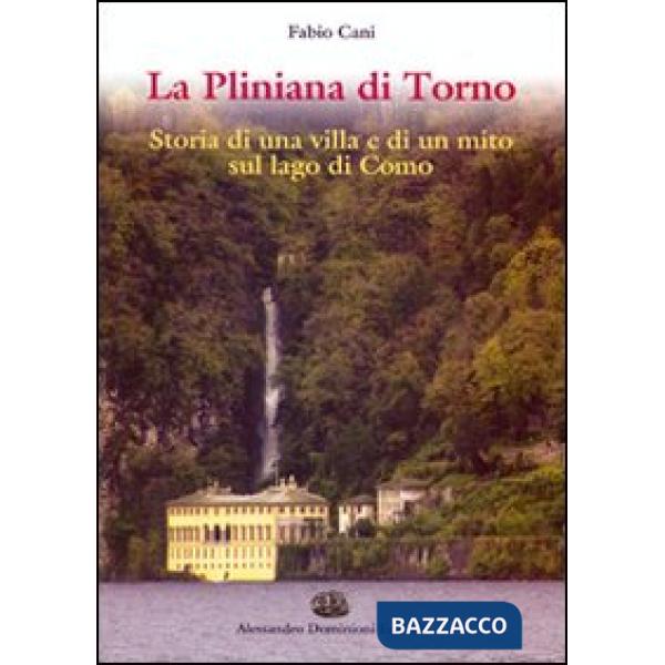 Pliniana di Torno. Storia di una villa e di un mito sul lago di Como (La)