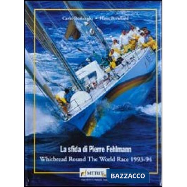 Sfida di Pierre Fehlemann. Whitbread round the world race 1993-1994 (La)