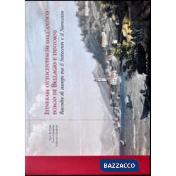 Itinerari ottocenteschi dell'antico borgo di Bellagio e dintorni. Raccolta di stampe tra il Settecento e il Novecento. Ediz. ill