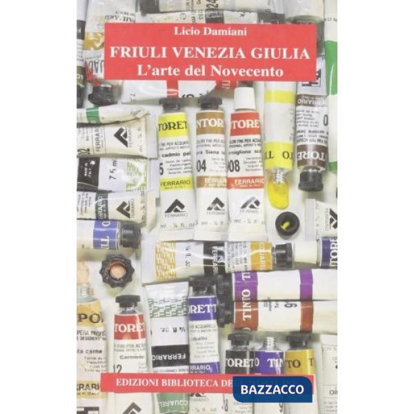 Friuli Venezia Giulia. L'arte del Novecento