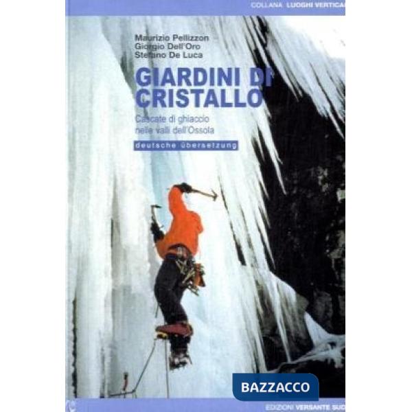 Giardini di cristallo. Cascate di ghiaccio nelle valli dell'Ossola