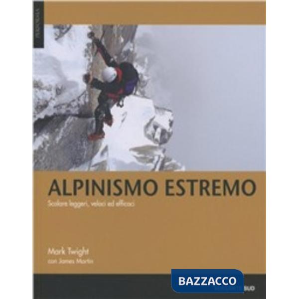 Alpinismo estremo. Scalare leggeri, veloci ed efficaci