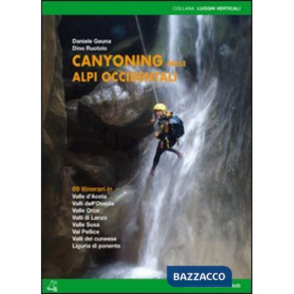Canyoning nella Alpi Occidentali. 69 itinerari in Valle d'Aosta, Piemonte, Liguria