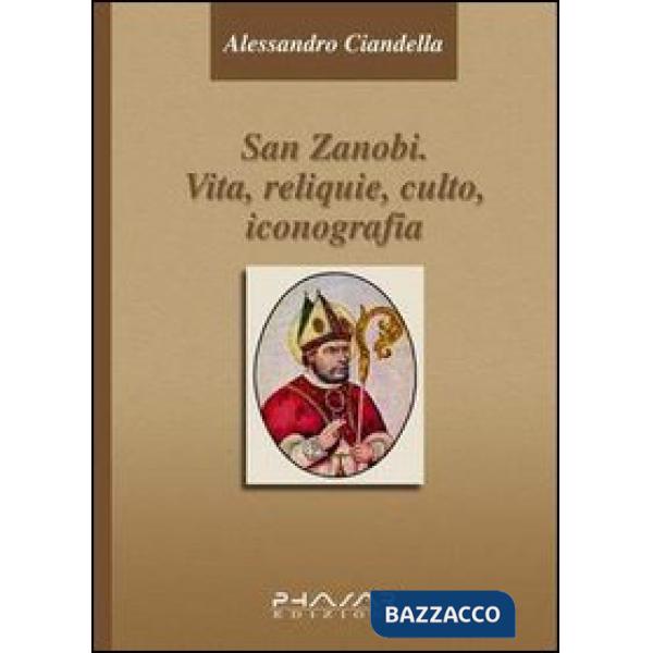 San Zanobi. Vita, religione, culto, iconografia