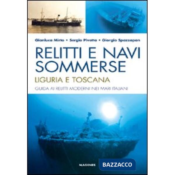 Relitti e navi sommerse. Liguria e Toscana. Guida ai relitti moderni nei mari italiani. Ediz. illustrata