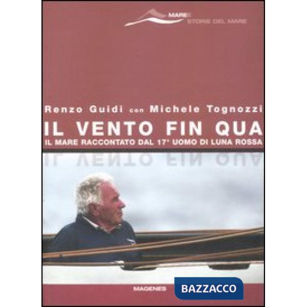 Vento fin qua. Il mare raccontato dal 17° uomo di Luna Rossa (Il)