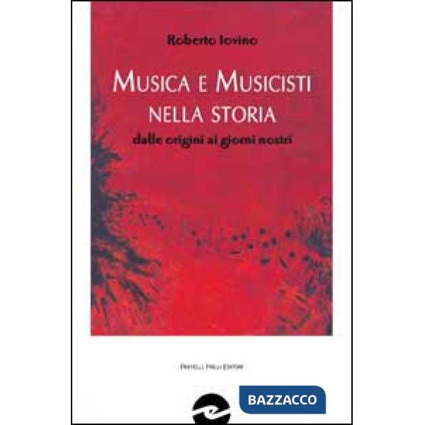 Musica e musicisti nella storia. Dalle origini ai giorni nostri