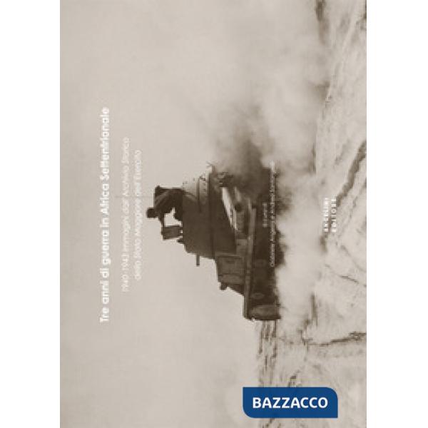 Tre anni di guerra in Africa settentrionale. 1940-1943 immagini dall'archivio st