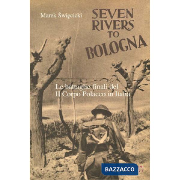 Seven rivers to Bologna. Le battaglie finali del II Corpo Polacco in Italia